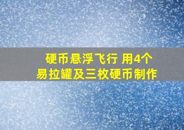 硬币悬浮飞行 用4个易拉罐及三枚硬币制作